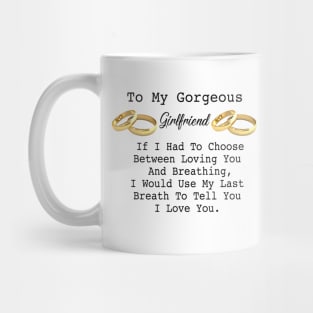 To my Gorgeous Girlfriend , If I had to choose between loving you and Breathing ,... Mug